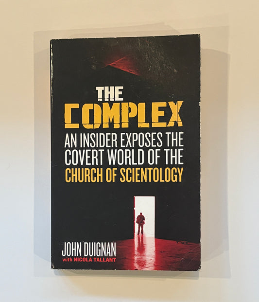 The Complex: An Insider Exposes the Covert World of the Church of Scientology by John Duignan
