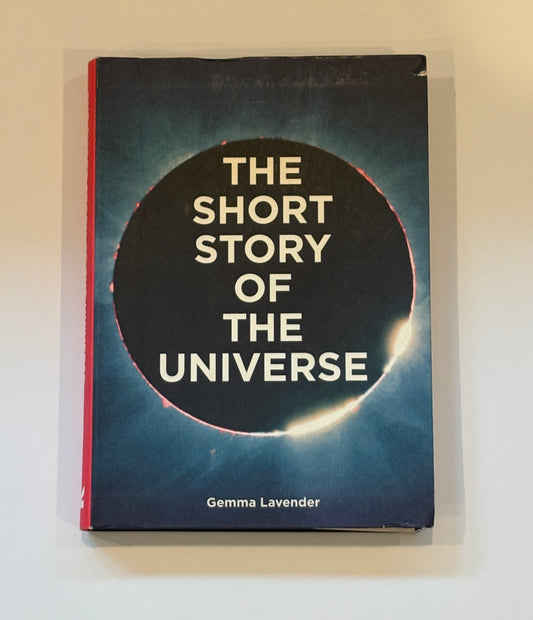 The Short Story of the Universe: A Pocket Guide to the History, Structure, Theories and Building Blocks of the Cosmos By Gemma Lavender